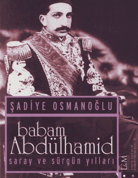 Şadiye Osmanoğlu - Babam Abdülhamid: Saray ve Sürgün Yılları